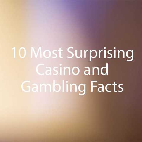 10 Most Surprising Casino and Gambling Facts You Need to Know