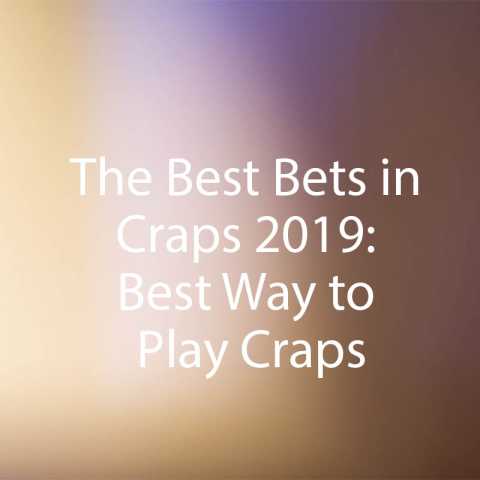 The Best Bets in Craps 2019: Best Way to Play Craps