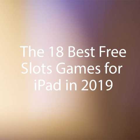 The 18 Best Free Slots Games for iPad in 2019